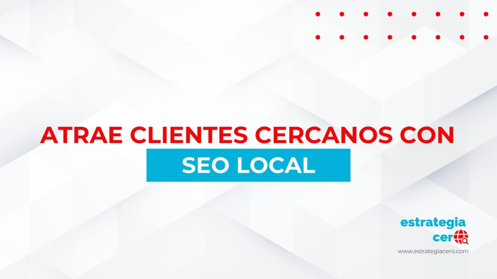 ATRAE CLIENTES CERCANOS CON SEO LOCAL